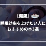 【健康】睡眠効率を上げたい人におすすめの本3選